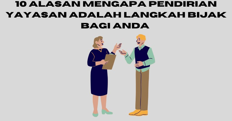 10 Alasan Mengapa Pendirian Yayasan adalah Langkah Bijak bagi Anda