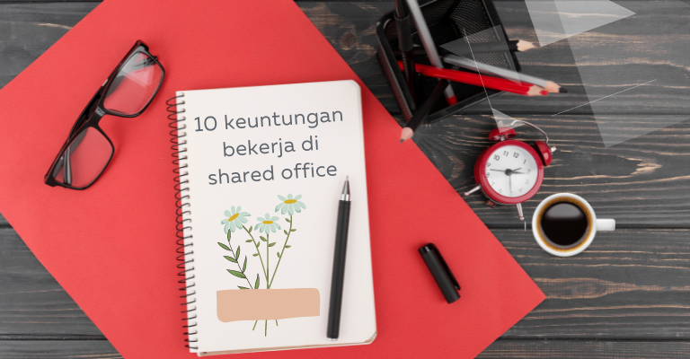 10 Keuntungan Bekerja di Shared Office Yang Harus Anda Ketahui