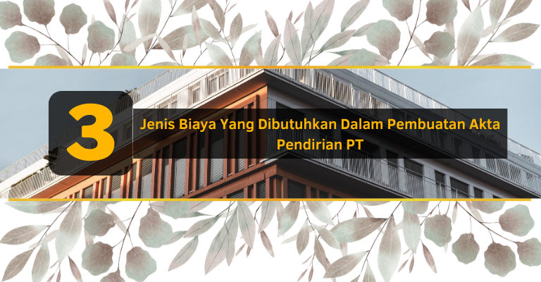 3 Jenis Biaya Yang Dibutuhkan Dalam Pembuatan Akta Pendirian PT