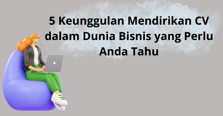 5 Keunggulan Mendirikan CV dalam Dunia Bisnis yang Perlu Anda Tahu