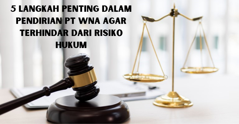 5 Langkah Penting dalam Pendirian PT WNA agar Terhindar dari Risiko Hukum