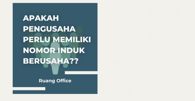 Apakah Pengusaha Perlu Memiliki Nomor Induk Berusaha?