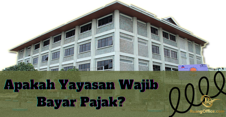 Apakah Yayasan Wajib Bayar Pajak?