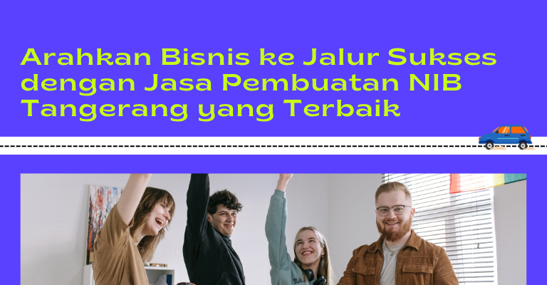 Arahkan Bisnis ke Jalur Sukses dengan Jasa Pembuatan NIB Tangerang yang Terbaik