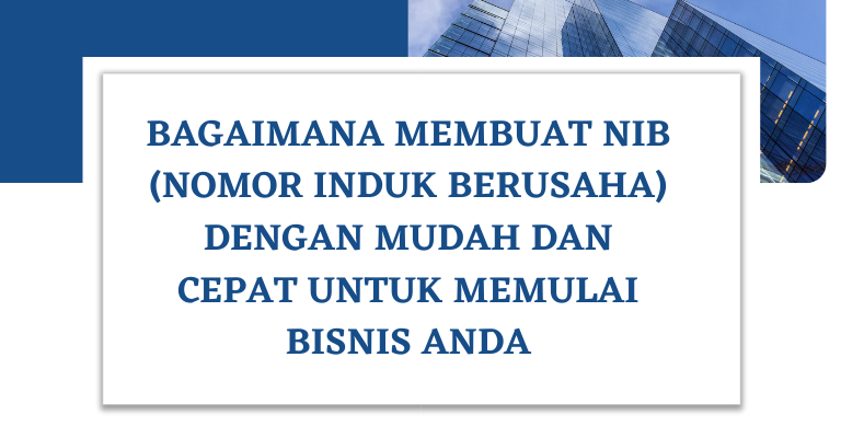 Bagaimana Membuat NIB (Nomor Induk Berusaha) dengan Mudah dan Cepat untuk Memulai Bisnis Anda