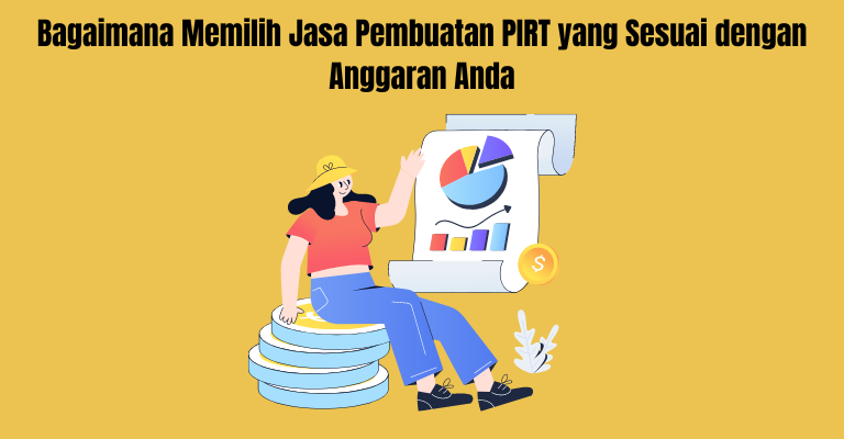 Bagaimana Memilih Jasa Pembuatan PIRT yang Sesuai dengan Anggaran Anda