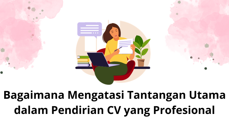 Bagaimana Mengatasi Tantangan Utama dalam Pendirian CV yang Profesional