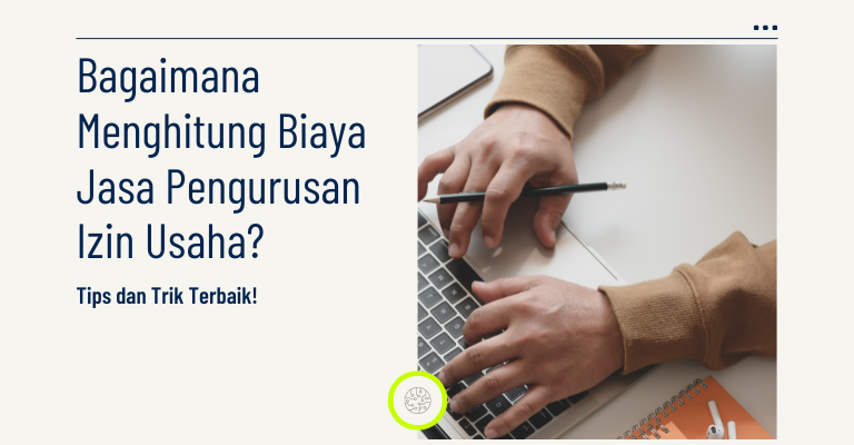 Bagaimana Menghitung Biaya Jasa Pengurusan Izin Usaha? Tips dan Trik Terbaik!