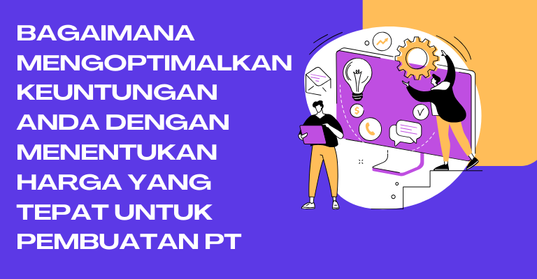 Bagaimana Mengoptimalkan Keuntungan Anda dengan Menentukan Harga yang Tepat untuk Pembuatan PT