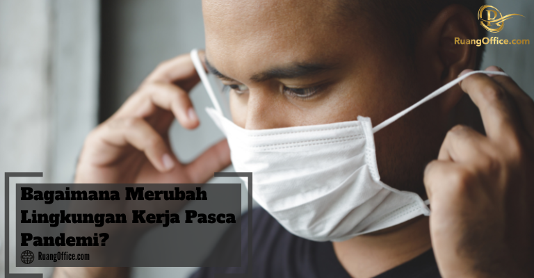 Bagaimana Merubah Lingkungan Kerja Pasca Pandemi?