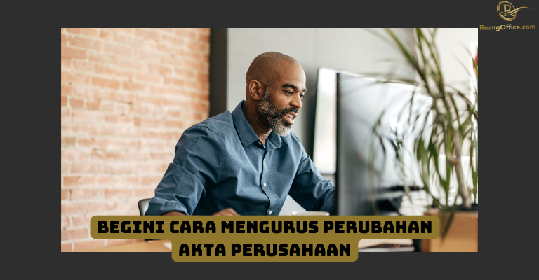 Begini Cara Mengurus Perubahan Akta Perusahaan