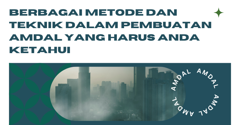 Berbagai Metode dan Teknik dalam Pembuatan Amdal yang Harus Anda Ketahui