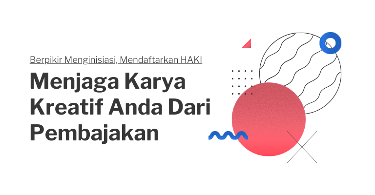 Berpikir Menginisiasi, Mendaftarkan HAKI : Menjaga Karya Kreatif Anda Dari Pembajakan