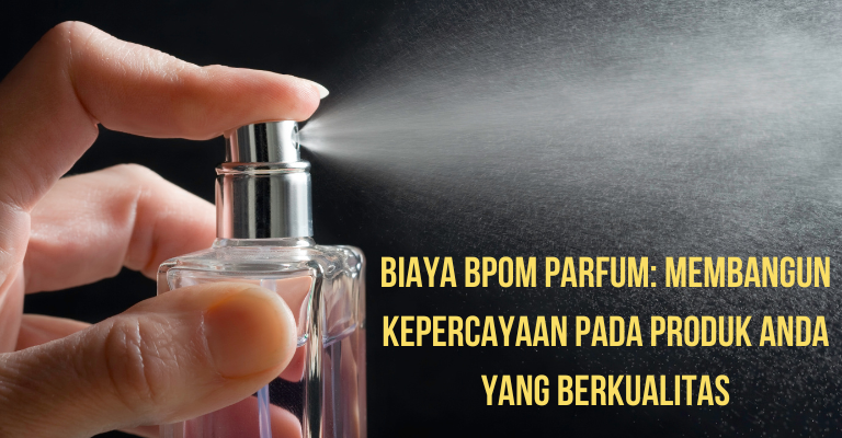 Biaya BPOM Parfum: Membangun Kepercayaan Pada Produk Anda yang Berkualitas