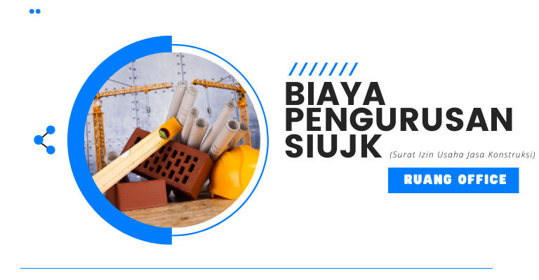 Biaya Jasa Pengurusan SIUJK (Surat Izin Usaha Jasa Konstruksi)