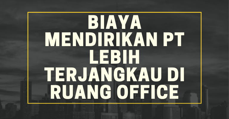 Biaya Mendirikan PT Lebih Terjangkau di Ruang Office