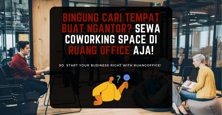 Bingung Cari Tempat Buat Ngantor? Sewa Coworking Space di Ruang Office Aja!