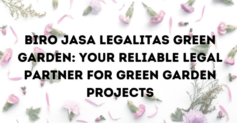 Biro Jasa Legalitas Green Garden: Your Reliable Legal Partner for Green Garden Projects