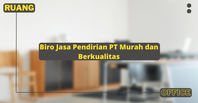 Biro Jasa Pendirian PT Murah dan Berkualitas