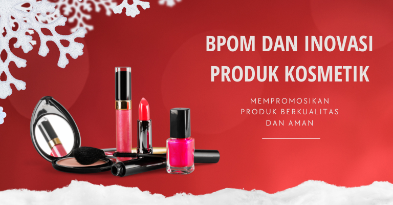 BPOM dan Inovasi Produk Kosmetik : Mempromosikan Produk Berkualitas dan Aman