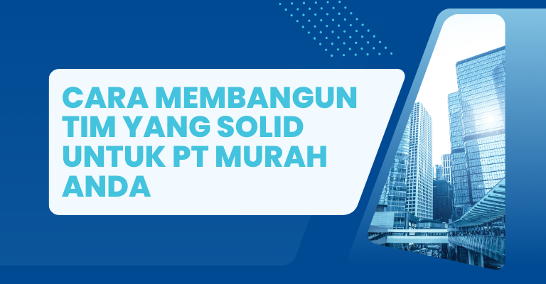 Cara Membangun Tim yang Solid untuk PT Murah Anda