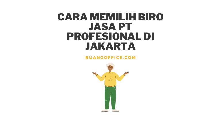 Cara Memilih Biro Jasa PT Profesional di Jakarta