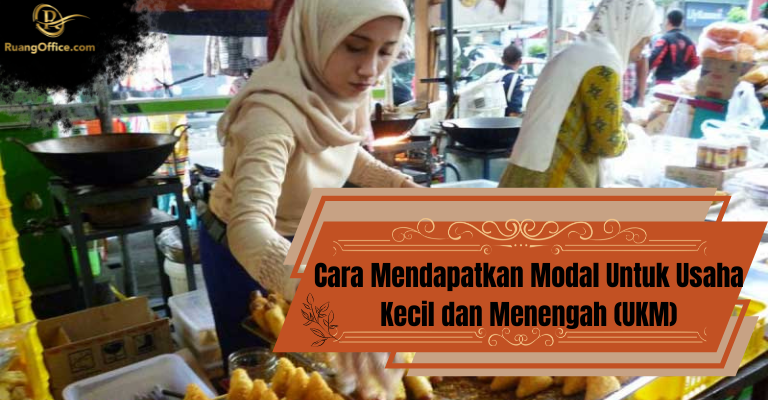 Cara Mendapatkan Modal Untuk Usaha Kecil dan Menengah (UKM)