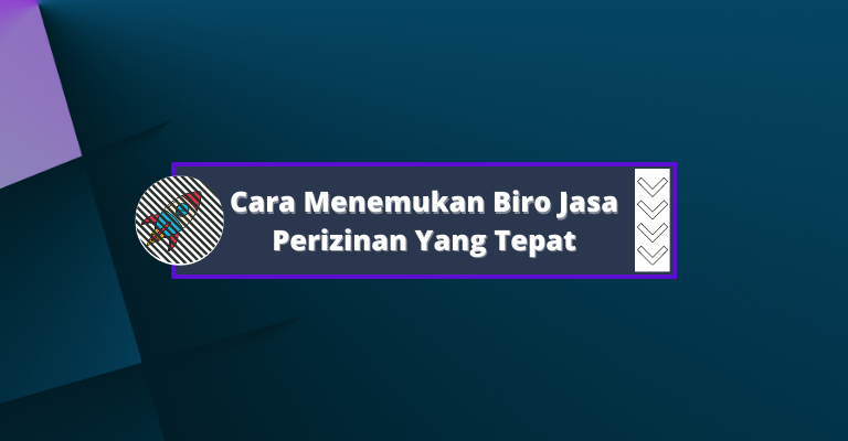 Cara Menemukan Biro Jasa Perizinan Yang Tepat