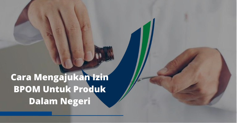 Cara Mengajukan Izin BPOM Untuk Produk Dalam Negeri