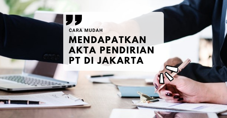 Cara Mudah Mendapatkan Akta Pendirian PT di Jakarta