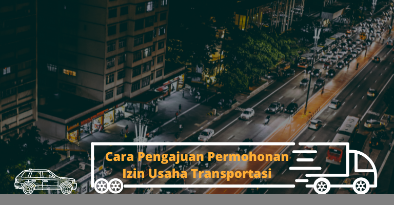 Cara Pengajuan Permohonan Izin Usaha Transportasi