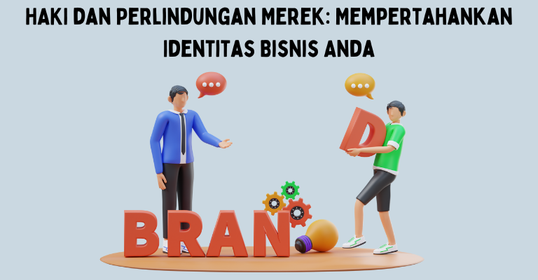 HAKI dan Perlindungan Merek: Mempertahankan Identitas Bisnis Anda