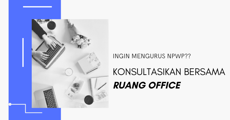 Ingin Mengurus NPWP? Konsultasikan Bersama Ruang Office