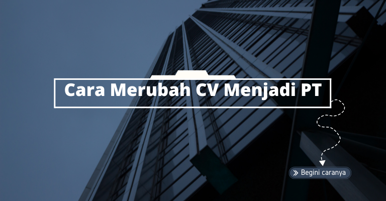 Ingin Merubah CV Menjadi PT? Begini Prosedurnya