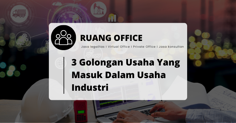 Ini Dia 3 Golongan Usaha Yang Masuk Dalam Usaha Industri