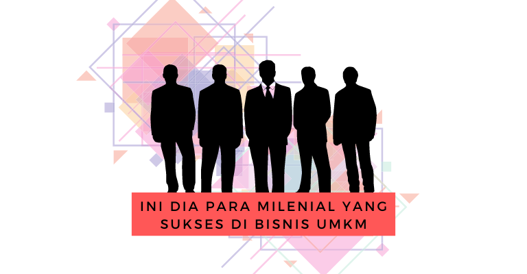 Ini Dia Para Millenial Yang Sukses di Bisnis UMKM