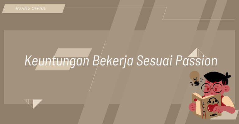 Ini Keuntungan Bekerja Sesuai Passion