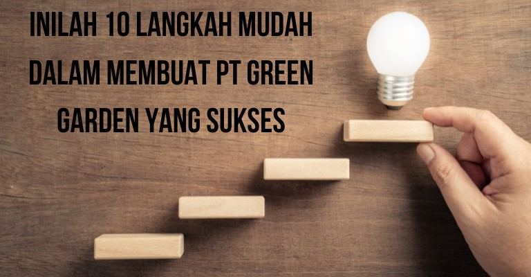 Inilah 10 Langkah Mudah dalam Membuat PT Green Garden yang Sukses