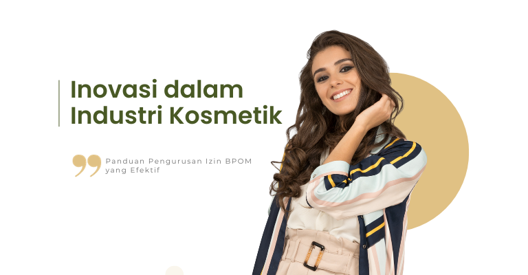 Inovasi dalam Industri Kosmetik : Panduan Pengurusan Izin BPOM yang Efektif