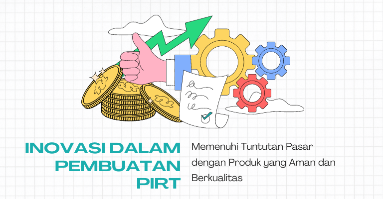 Inovasi dalam Pembuatan PIRT : Memenuhi Tuntutan Pasar dengan Produk yang Aman dan Berkualitas