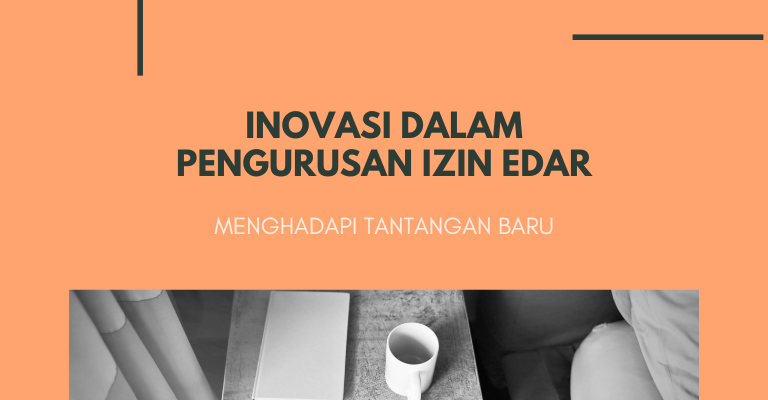 Inovasi dalam Pengurusan Izin Edar : Menghadapi Tantangan Baru