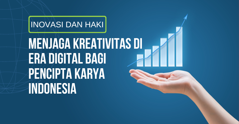 Inovasi dan HAKI : Menjaga Kreativitas di Era Digital bagi Pencipta Karya Indonesia