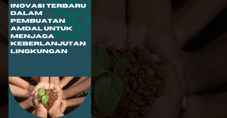 Inovasi Terbaru dalam Pembuatan Amdal untuk Menjaga Keberlanjutan Lingkungan