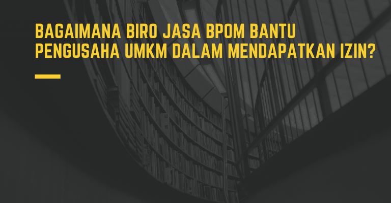 Inovasi Terkini : Bagaimana Biro Jasa BPOM Bantu Pengusaha UMKM dalam Mendapatkan Izin