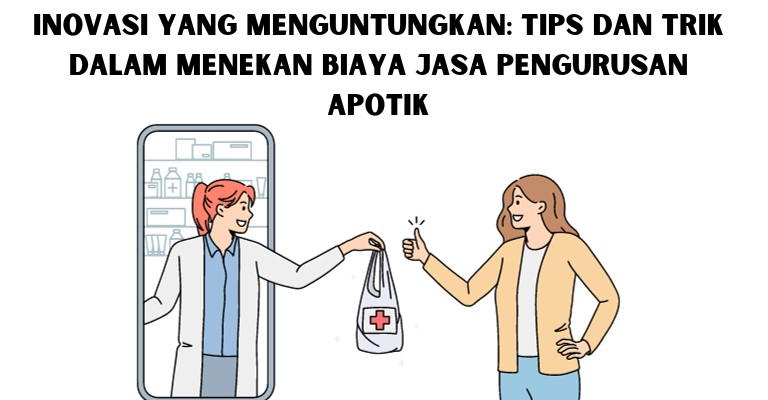 Inovasi yang Menguntungkan: Tips dan Trik dalam Menekan Biaya Jasa Pengurusan Apotik