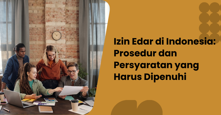 Izin Edar di Indonesia: Prosedur dan Persyaratan yang Harus Dipenuhi