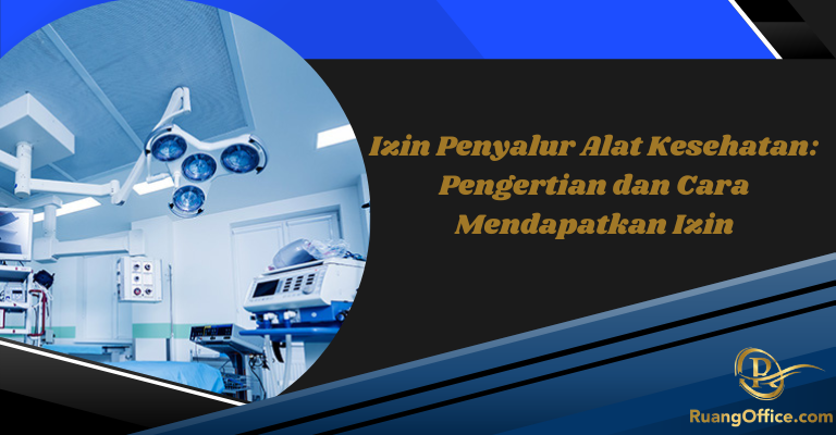 Izin Penyalur Alat Kesehatan: Pengertian dan Cara Mendapatkan Izin