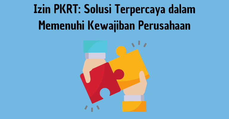 Izin PKRT: Solusi Terpercaya dalam Memenuhi Kewajiban Perusahaan