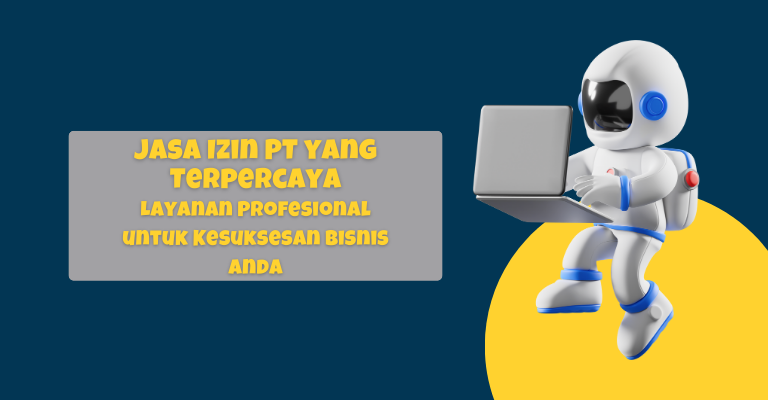 Jasa Izin PT yang Terpercaya : Layanan Profesional untuk Kesuksesan Bisnis Anda