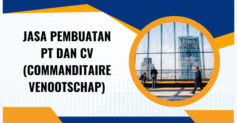 Jasa Pembuatan PT dan CV (Commanditaire Venootschap): Apakah Anda Membutuhkannya?